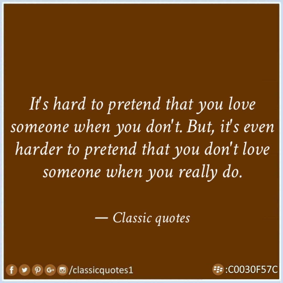 It s hard to pretend that you love someone when you don t But it s even harder to pretend that you don t love someone when you really do