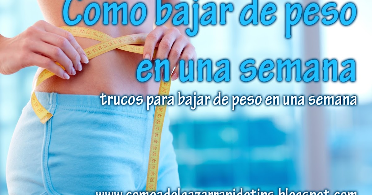Como adelgazar rápido: Como bajar de peso en una semana Como adelgazar rápido: Como bajar de peso en una semana