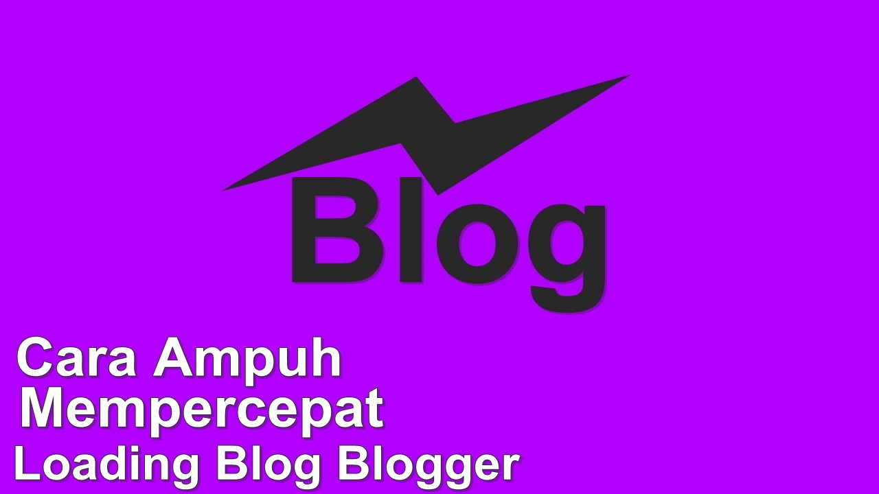 Cara Ampuh Mempercepat Loading Blog Blogger