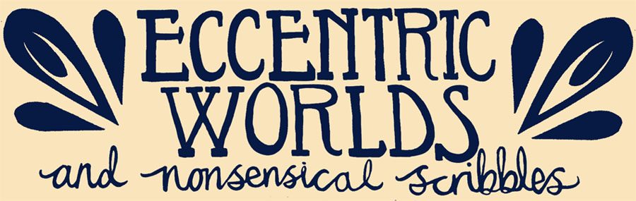 Eccentric Worlds and Nonsensical Scribbles