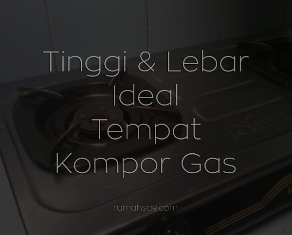 Tinggi dan Lebar Ideal Tempat Kompor Gas Tinggi dan Lebar Ideal Tempat Kompor Gas