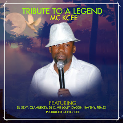 Tribute Song to Late Mc Kc featuring DJ Sexy, Olamilekzy, Femex & Others.. (Prd. By Highbee)