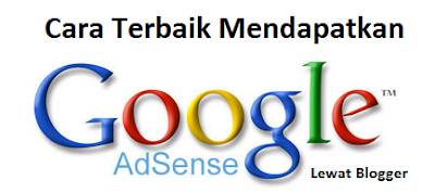 Cara Terbaik Mendapatkan Google Adsense Lewat Blogger