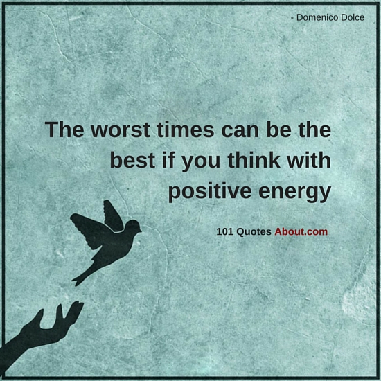 Quotes About Positive Energy Unique The Worst Times Can Be The Best If You Think With Positive Energy Quotes About Positive Energy Prepossessing The Worst Times Can Be The Best If You Think With Positive Energy