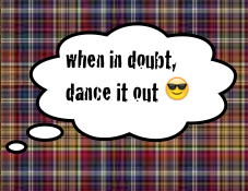 When in doubt, dance it out