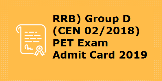 Railway Recruitment Board (RRB) Group D (CEN 02/2018) PET Exam Admit Card 2019