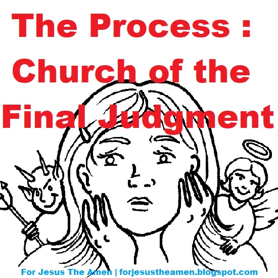 For Jesus The Amen: The Process: Church of the Final Judgement (updated)