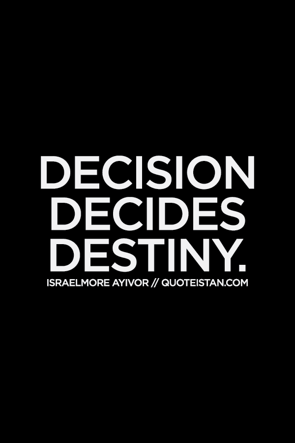 Decision decides destiny.