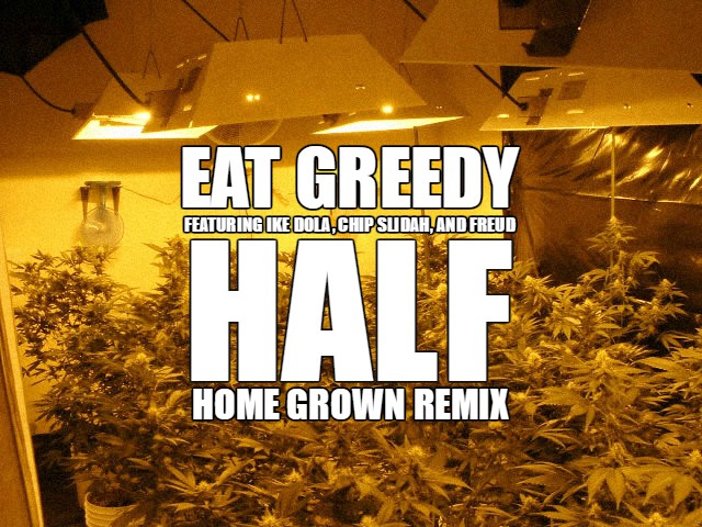 Eat Greedy featuring Ike Dola, Chip Slidah, and Freud - "Half (Home Grown Remix