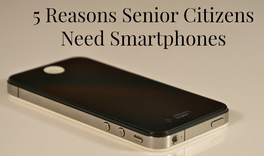 Phones For the Elderly 5 Reasons Senior Citizens Need Smartphones