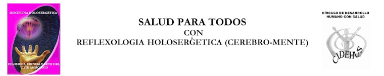 SALUD PARA TODOS CON REFLEXOLOGIA ARMONIZANTE HOLOSERGETICA (CEREBRO-MENTE)