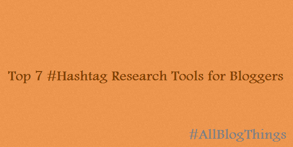 Top 7 #Hashtag Research Tools for Bloggers