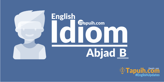 Daftar Idiom Bahasa Inggris Lengkap Abjad B