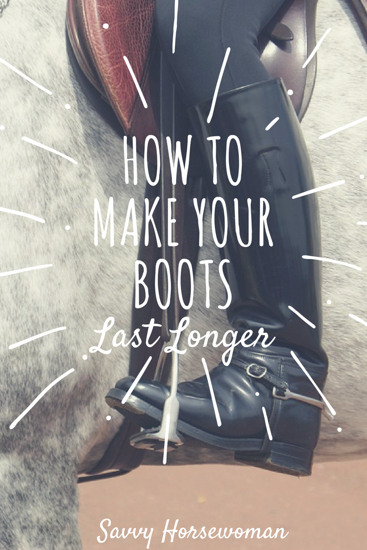 How to Make Your Boots Last Longer Than Ever Savvy Horsewoman