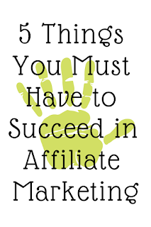 5 Things You Must Have to Succeed in Affiliate Marketing