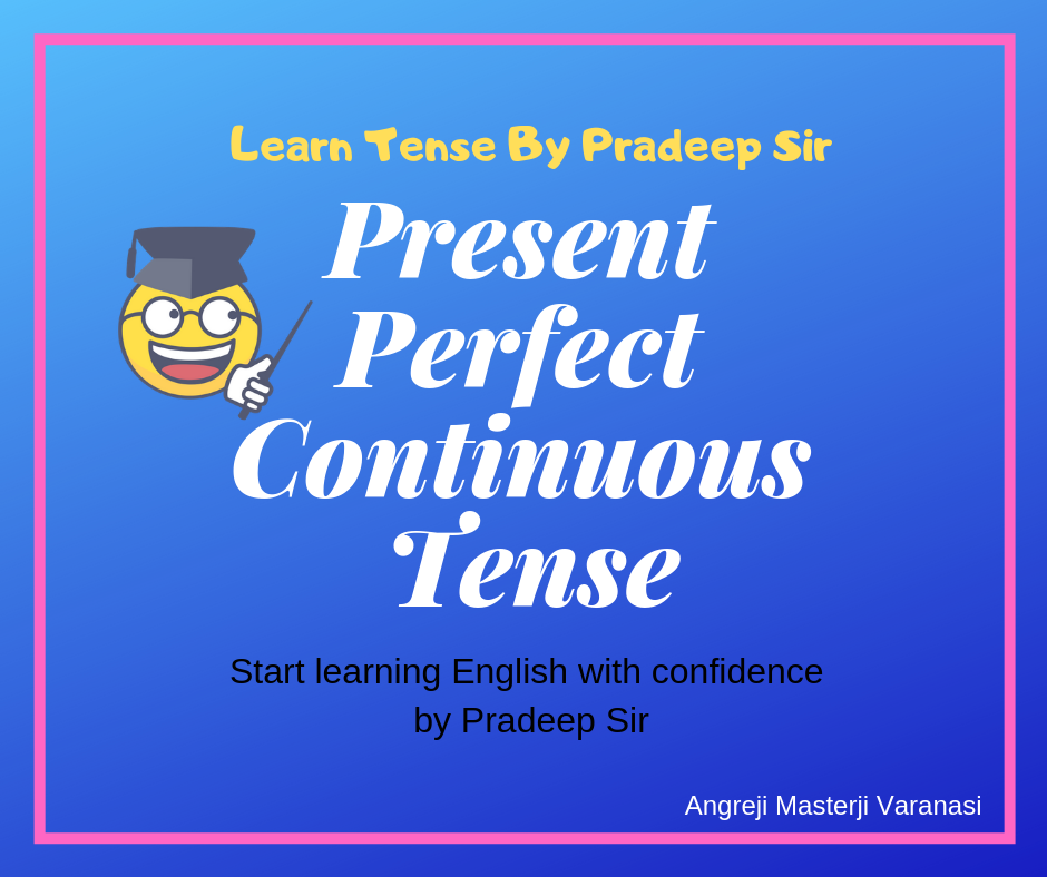 Learn present perfect continuous tense with examples - Angreji Masterji मैं आज आपको हिन्दी माध्यम से present perfect continuous tense का प्रयोग करना सीखाऊँगा । मैं उम्मीद करता हूँ कि इस post को पढ़ने के बाद बहुत आसान हो जाएगा |
