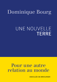 Dominique BOURG, Une nouvelle Terre. Desclée de Brouwer éditions. 2018