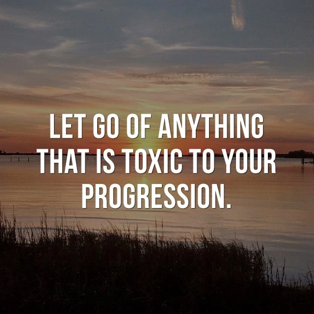 Let go of anything that is toxic to your progression. - Positive Quotes