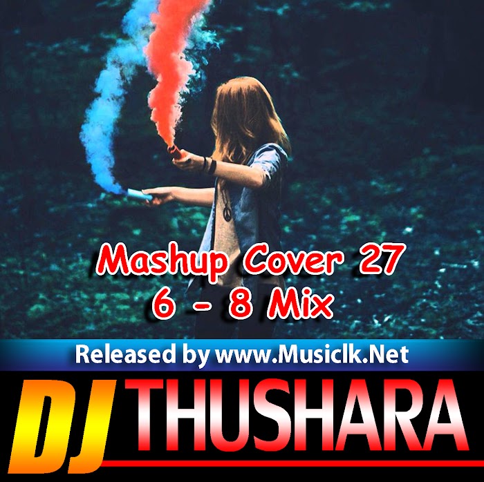 Mashup Cover 27 -  6 - 8 Mix - DJ Ehaliyagoda Thushara