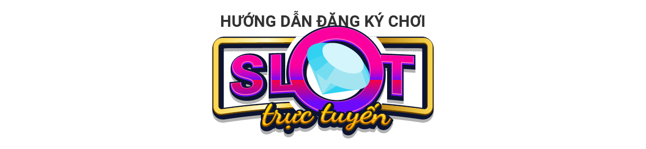 Hướng dẫn đăng ký chơi Slot trực tuyến