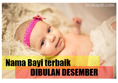 Nama-nama bayi pilihan terbaik yang lahir dibulan Desember.
