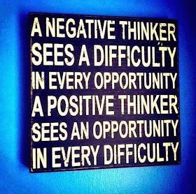  A negative thinker sees a difficulty in every opportunity. A positive thinker sees an opportunity in every difficulty.