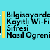 Bilgisayarda Kayıtlı Wi-Fi Şifreleri Nasıl Öğrenilir?