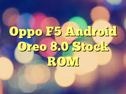 Oppo F5 CPH1723 Stock Rom - Stock Firmware (Flash File)
