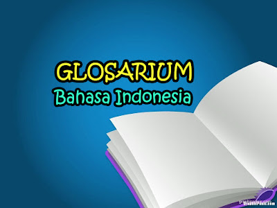  merupakan daftar kata dengan definisi serta di lengkapi dengan penjelasan lain yang sesua Kumpulan Contoh Kata Glosarium dalam Pembelajaran Bahasa Indonesia Part 1
