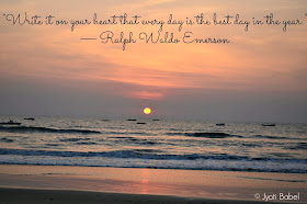 Write it on your heart that every day is the best day in the year. Ralph Waldo Emerson.