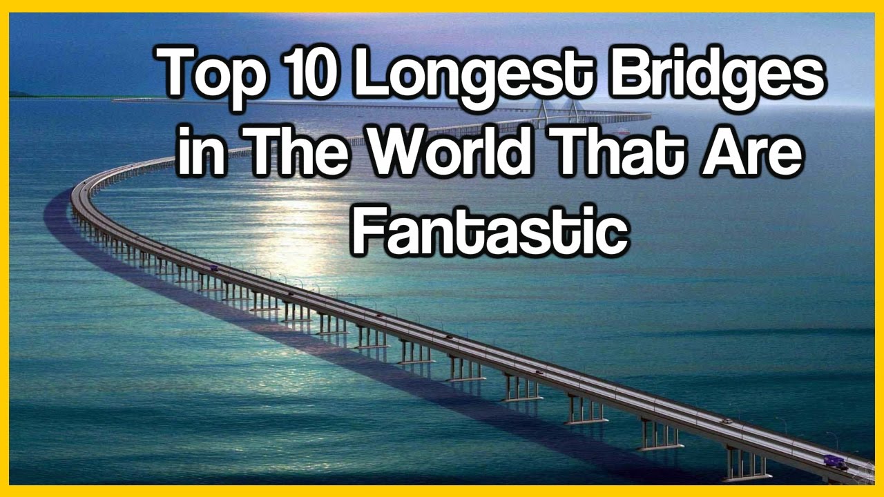 Top 10 Longest Bridges in The World That Are Fantastic