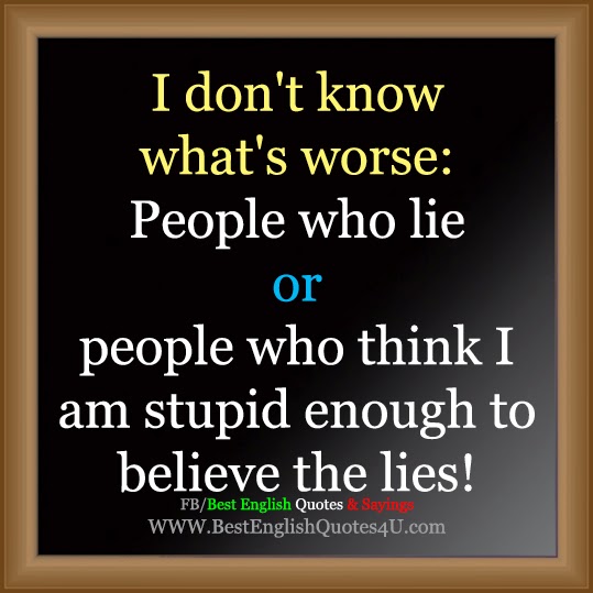 I don't know what's worse: People who lie or...