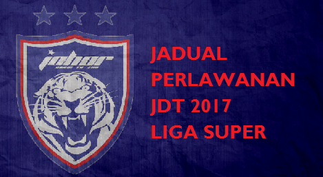 Jadual Perlawanan JDT Liga Super Malaysia 2017 | KISAH ...