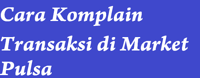 Cara Komplain Transaksi dan Deposit di Market Pulsa Cara Komplain Transaksi dan Deposit di Market Pulsa