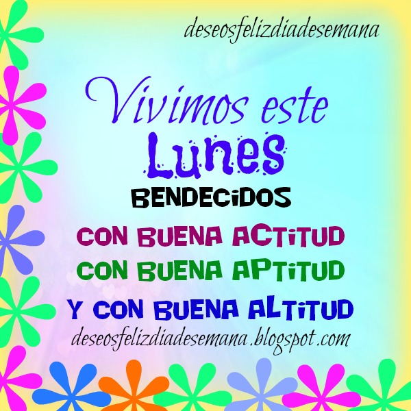 Feliz Lunes, Feliz Lunes. Frases Cristianas, Reflexiones. Vivimos con Buena  Actitud, Aptitud y Altitud | Imágenes y Deseos Feliz Día de Semana