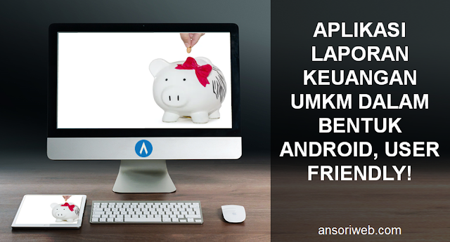 Aplikasi Laporan Keuangan UMKM dalam Bentuk Android, User Friendly!