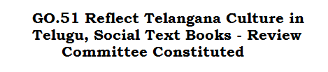 GO.51 Reflect Telangana Culture in Telugu, Social Text Books - Review Committee Constituted