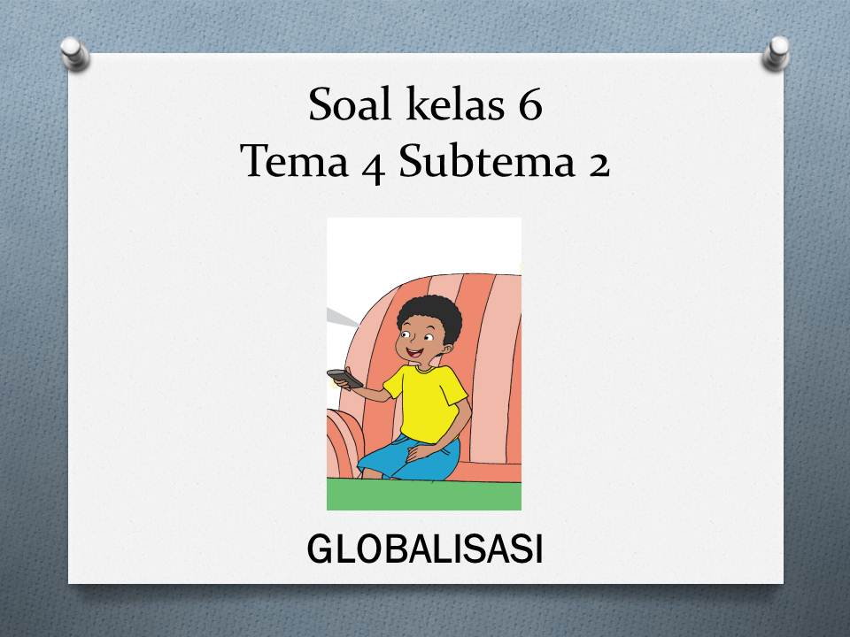 Soal Kelas 6 Tema 4 Subtema 2 Globalisasi Kumpulan Soal