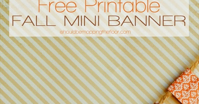 I Should Be Mopping The Floor Free Printable Fall Mini Banner I Should Be Mopping The Floor Free Printable Fall Mini Banner