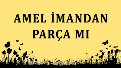 Amel imandan parça değildir Amel imandan parça değildir