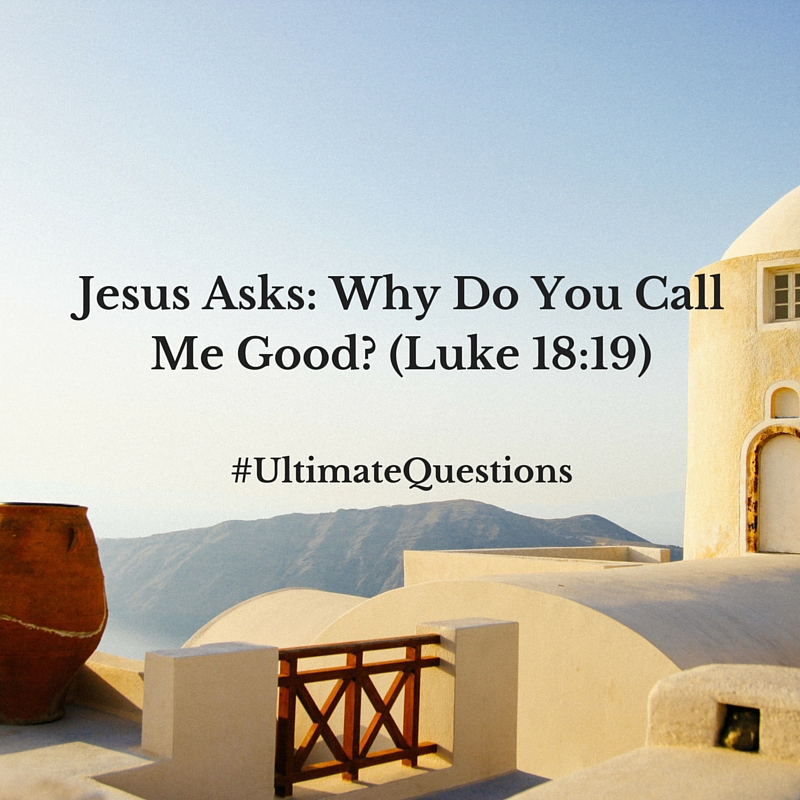 Behold reflect jesus asks why do you call me good 