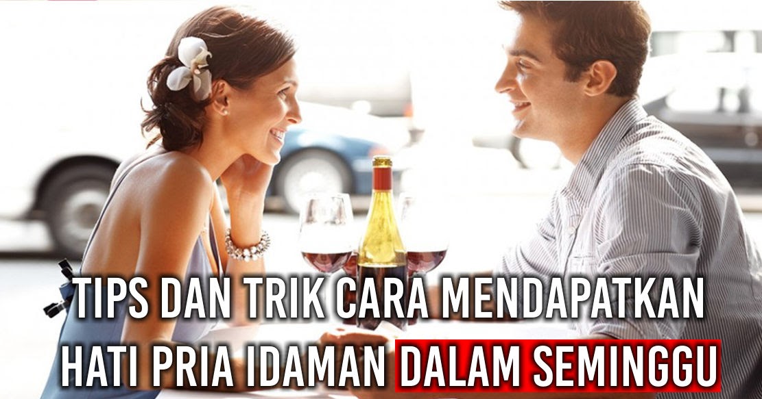 Tips dan Trik Cara Mendapatkan Hati Pria Idaman dalam seminggu