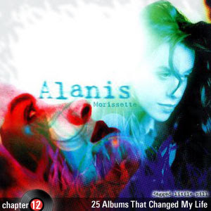25 Albums That Changed My Life: Chapter 12: Alanis Morissette - Jagged Little Pill