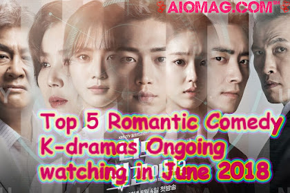 Top 5 Romantic Comedy K-dramas Ongoing watching in June 2018