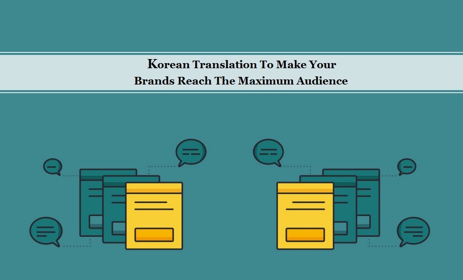 Korean Translation To Make Your Brands Reach The Maximum Audience