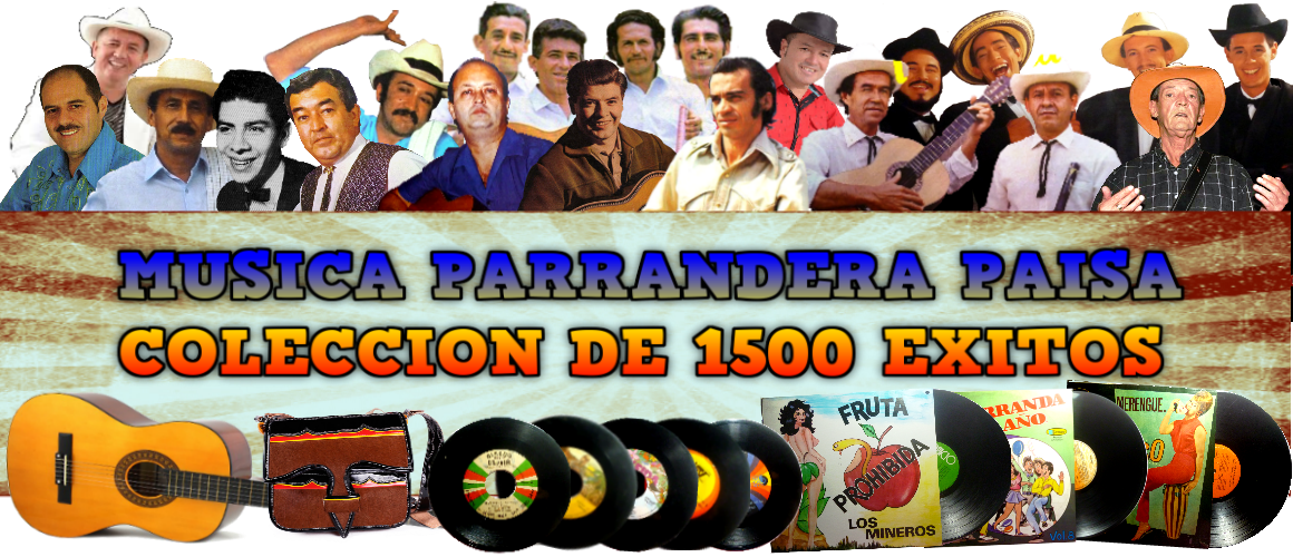 COLECCIÓN DE MÚSICA PARRANDERA PAISA, PICANTE Y MALICIOSA. LISTADO PARA ESCUCHAR (1000 ÉXITOS)