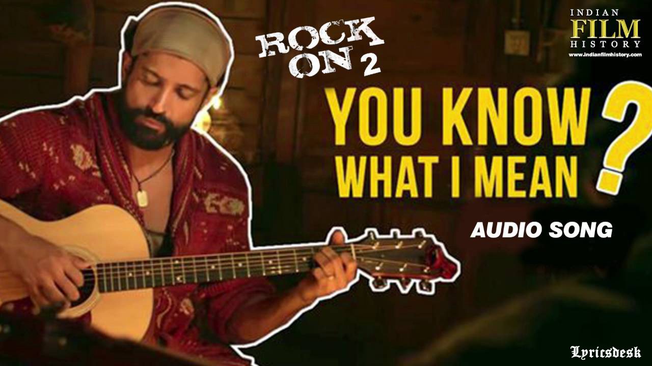 You Know What I Mean Lyrics By Farhan Akhtar Rock On 2 Lyrics Desk