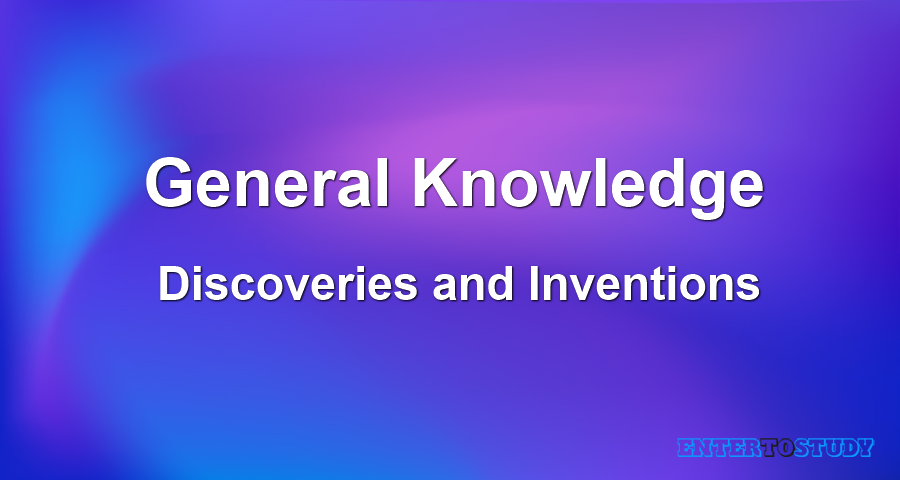 General Knowledge - Discoveries and Inventions General Knowledge - Discoveries and Inventions
