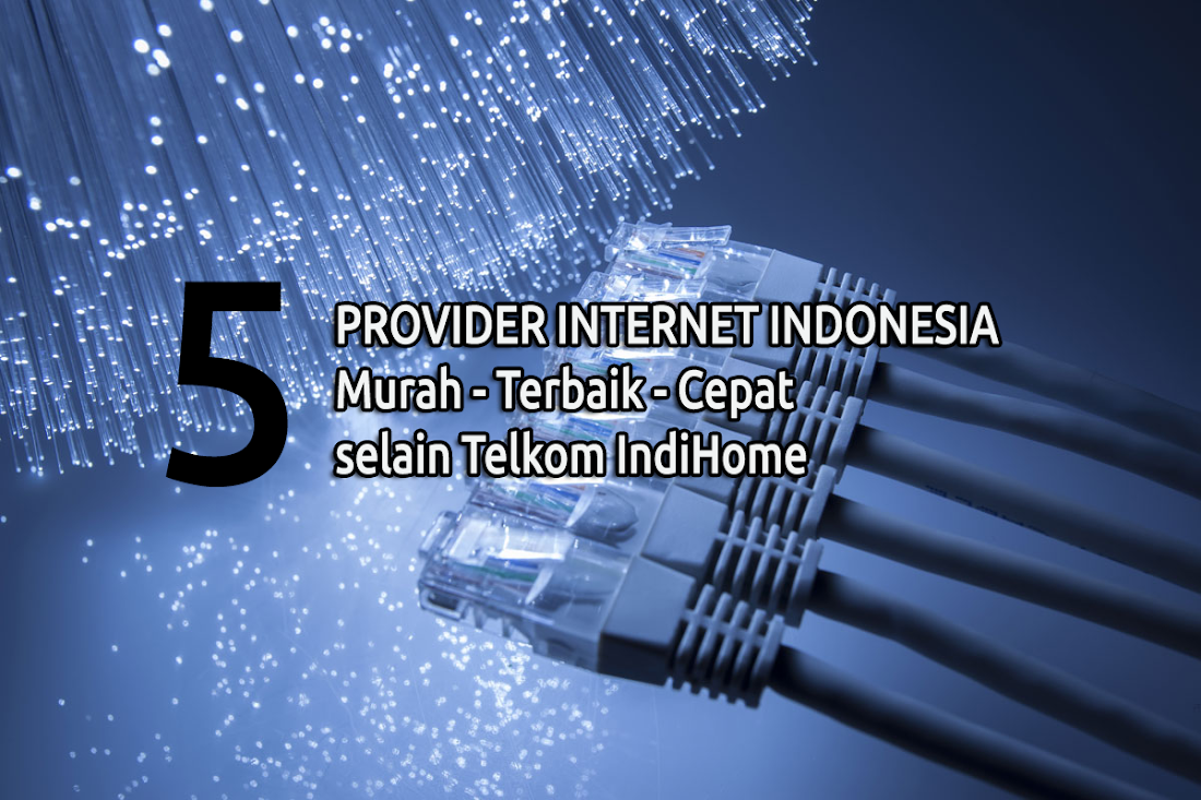 5 Provider Internet Broadband Indonesia Murah, Terbaik dan Tercepat Selain IndiHome