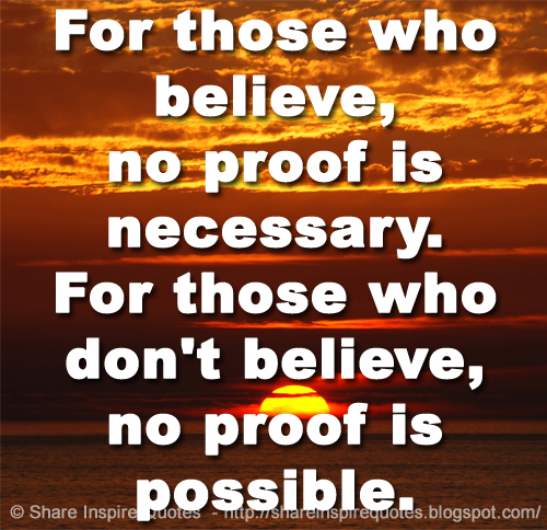 For those who believe, no proof is necessary. For those who don't ...